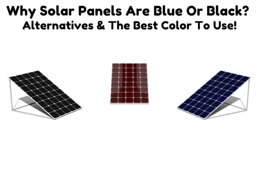 Why Solar Panels Are Blue Or Black? Alternatives & The Best Color To